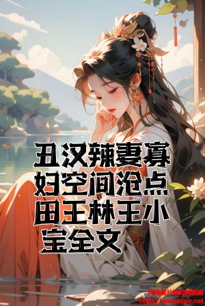 丑汉辣妻寡妇空间有点田王林王小宝全文