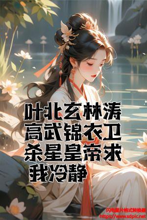 叶北玄林涛高武锦衣卫杀星皇帝求我冷静